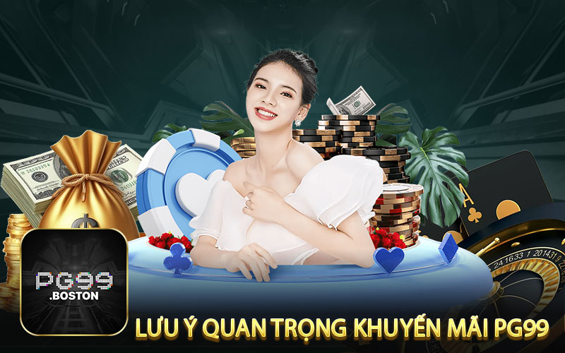 Lưu Ý Quan Trọng Để Nhận Khuyến Mãi PG99