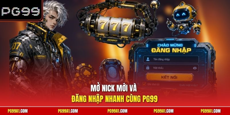 Mở nick mới và đăng nhập nhanh cùng PG99